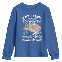 Funny Sewing Lover Youth Sweatshirt In My Defense I Was Left Unsupervised And The Fabric Store Was Open - Wonder Print Shop