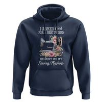 Funny Sewing Lover Hoodie I Asked God For A Best Friend He Sent Me My Sewing Machine - Wonder Print Shop