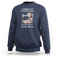 Funny Sewing Lover Sweatshirt I Asked God For A Best Friend He Sent Me My Sewing Machine - Wonder Print Shop
