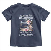 Funny Sewing Lover Toddler T Shirt I Asked God For A Best Friend He Sent Me My Sewing Machine - Wonder Print Shop