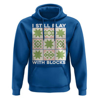 Funny Quilting Sewing Lover Hoodie I Still Play With Blocks Quilter - Wonder Print Shop