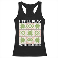 Funny Quilting Sewing Lover Racerback Tank Top I Still Play With Blocks Quilter - Wonder Print Shop