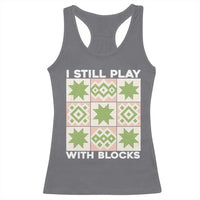 Funny Quilting Sewing Lover Racerback Tank Top I Still Play With Blocks Quilter - Wonder Print Shop