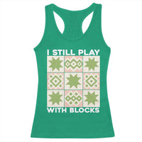 Funny Quilting Sewing Lover Racerback Tank Top I Still Play With Blocks Quilter - Wonder Print Shop