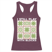 Funny Quilting Sewing Lover Racerback Tank Top I Still Play With Blocks Quilter - Wonder Print Shop