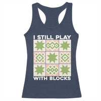 Funny Quilting Sewing Lover Racerback Tank Top I Still Play With Blocks Quilter - Wonder Print Shop