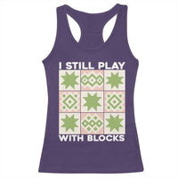 Funny Quilting Sewing Lover Racerback Tank Top I Still Play With Blocks Quilter - Wonder Print Shop