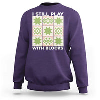 Funny Quilting Sewing Lover Sweatshirt I Still Play With Blocks Quilter - Wonder Print Shop
