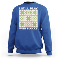 Funny Quilting Sewing Lover Sweatshirt I Still Play With Blocks Quilter - Wonder Print Shop
