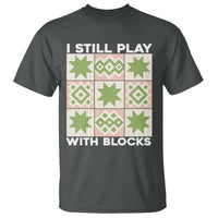 Funny Quilting Sewing Lover T Shirt I Still Play With Blocks Quilter - Wonder Print Shop