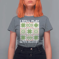 Funny Quilting Sewing Lover T Shirt For Women I Still Play With Blocks Quilter - Wonder Print Shop