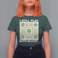 Funny Quilting Sewing Lover T Shirt For Women I Still Play With Blocks Quilter - Wonder Print Shop