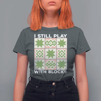 Funny Quilting Sewing Lover T Shirt For Women I Still Play With Blocks Quilter - Wonder Print Shop