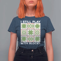 Funny Quilting Sewing Lover T Shirt For Women I Still Play With Blocks Quilter - Wonder Print Shop
