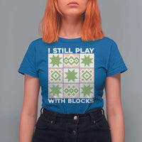 Funny Quilting Sewing Lover T Shirt For Women I Still Play With Blocks Quilter - Wonder Print Shop