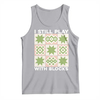 Funny Quilting Sewing Lover Tank Top I Still Play With Blocks Quilter - Wonder Print Shop