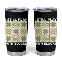 Funny Quilting Sewing Lover Tumbler Cup I Still Play With Blocks Quilter - Wonder Print Shop