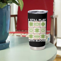 Funny Quilting Sewing Lover Tumbler Cup I Still Play With Blocks Quilter - Wonder Print Shop
