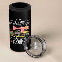 Funny Sewing Lover 4 in 1 Can Cooler Tumbler I Sew But My Favorite Hobby Is Collecting Fabric - Wonder Print Shop