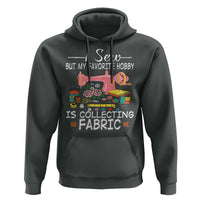 Funny Sewing Lover Hoodie I Sew But My Favorite Hobby Is Collecting Fabric - Wonder Print Shop