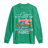 Funny Sewing Lover Long Sleeve Shirt I Sew But My Favorite Hobby Is Collecting Fabric - Wonder Print Shop