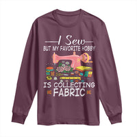Funny Sewing Lover Long Sleeve Shirt I Sew But My Favorite Hobby Is Collecting Fabric - Wonder Print Shop