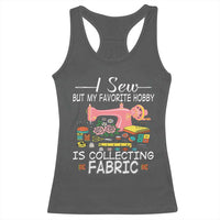Funny Sewing Lover Racerback Tank Top I Sew But My Favorite Hobby Is Collecting Fabric - Wonder Print Shop