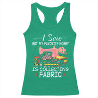 Funny Sewing Lover Racerback Tank Top I Sew But My Favorite Hobby Is Collecting Fabric - Wonder Print Shop