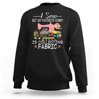 Funny Sewing Lover Sweatshirt I Sew But My Favorite Hobby Is Collecting Fabric - Wonder Print Shop