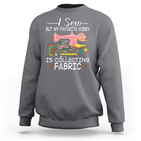 Funny Sewing Lover Sweatshirt I Sew But My Favorite Hobby Is Collecting Fabric - Wonder Print Shop