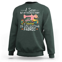 Funny Sewing Lover Sweatshirt I Sew But My Favorite Hobby Is Collecting Fabric - Wonder Print Shop