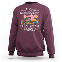 Funny Sewing Lover Sweatshirt I Sew But My Favorite Hobby Is Collecting Fabric - Wonder Print Shop