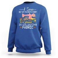 Funny Sewing Lover Sweatshirt I Sew But My Favorite Hobby Is Collecting Fabric - Wonder Print Shop