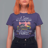 Funny Sewing Lover T Shirt For Women I Sew But My Favorite Hobby Is Collecting Fabric - Wonder Print Shop