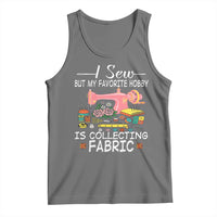 Funny Sewing Lover Tank Top I Sew But My Favorite Hobby Is Collecting Fabric - Wonder Print Shop