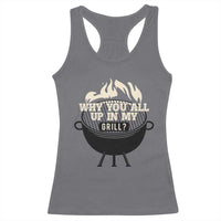 Funny Grilling Racerback Tank Top Why You All Up In My Grill BBQ Barbecue Smoking