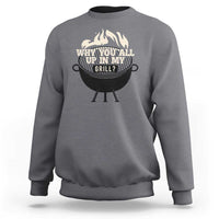 Funny Grilling Sweatshirt Why You All Up In My Grill BBQ Barbecue Smoking - Wonder Print Shop