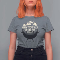 Funny Grilling T Shirt For Women Why You All Up In My Grill BBQ Barbecue Smoking - Wonder Print Shop