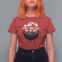 Funny Grilling T Shirt For Women Why You All Up In My Grill BBQ Barbecue Smoking - Wonder Print Shop
