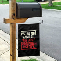 We Are Not Radical We Just Remember History Garden Flag - Wonder Print Shop