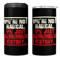 We Are Not Radical We Just Remember History 4 in 1 Can Cooler Tumbler - Wonder Print Shop