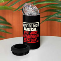 We Are Not Radical We Just Remember History 4 in 1 Can Cooler Tumbler - Wonder Print Shop