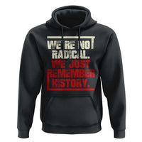We Are Not Radical We Just Remember History Hoodie - Wonder Print Shop