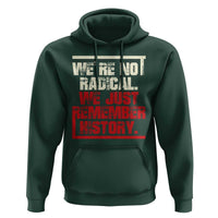 We Are Not Radical We Just Remember History Hoodie - Wonder Print Shop