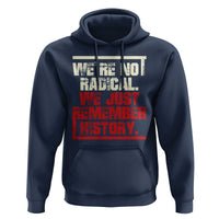 We Are Not Radical We Just Remember History Hoodie - Wonder Print Shop