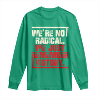 We Are Not Radical We Just Remember History Long Sleeve Shirt - Wonder Print Shop