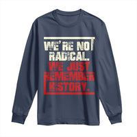 We Are Not Radical We Just Remember History Long Sleeve Shirt - Wonder Print Shop