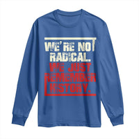 We Are Not Radical We Just Remember History Long Sleeve Shirt - Wonder Print Shop