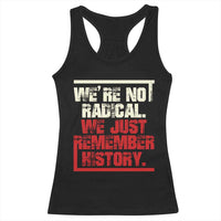We Are Not Radical We Just Remember History Racerback Tank Top - Wonder Print Shop