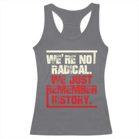 We Are Not Radical We Just Remember History Racerback Tank Top - Wonder Print Shop